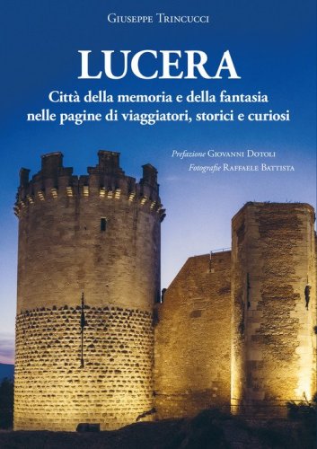 Lucera citt&agrave; della memoria e della fantasia nelle pagine di viaggiatori, storici e curiosi
