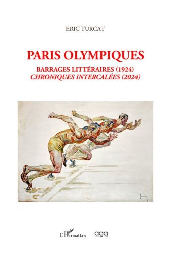 Paris olympiques. Barrages litt&eacute;raires (1924) & chroniques intercal&eacute;es (2024)