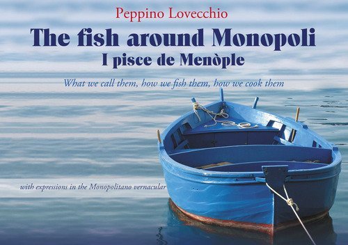 The fish around Monopoli I pisce de Men&ograve;ple. what we call them, how we fish them, how we cook them with expressions in the Monopolitano vernacular