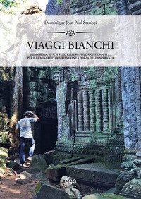 Viaggi bianchi. Hiroshima, Auschwitz, Killing Fields, Chernobyl... Per illuminare l'oscurit&agrave; con la forza della speranza