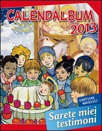 Calendalbum 2013. Sarete miei testimoni