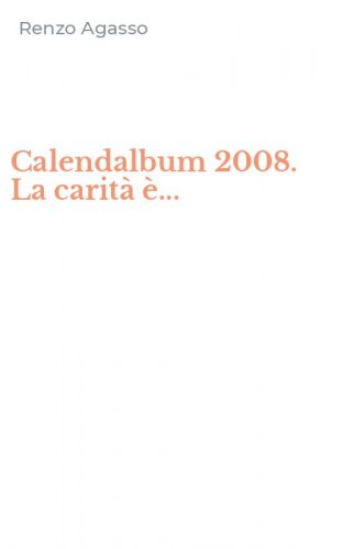 Calendalbum 2008. La carit&agrave; &egrave;...