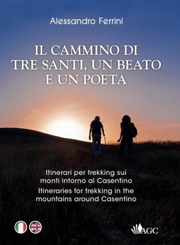 In cammino con tre santi, un beato e un poeta. Itinerari per trekking sui monti intorno al Casentino sulle orme di San Francesco, San Romualdo, San Giovanni Gualberto, Guido Monaco, Dante Alighieri