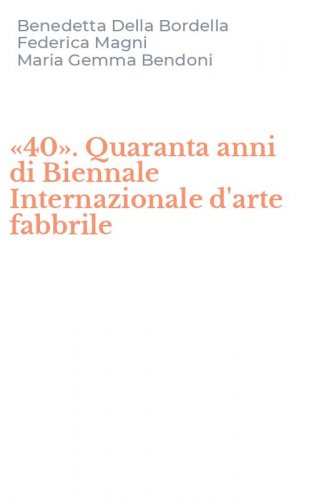 &laquo;40&raquo;. Quaranta anni di Biennale Internazionale d'arte fabbrile
