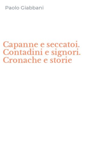 Capanne e seccatoi. Contadini e signori. Cronache e storie