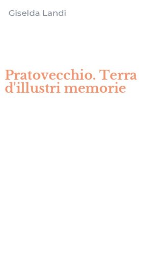 Pratovecchio. Terra d'illustri memorie
