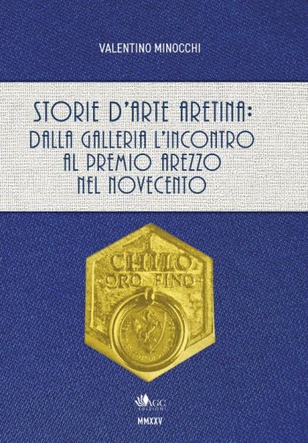 Storie d'arte aretina: dalla Galleria L'Incontro al Premio Arezzo nel Novecento