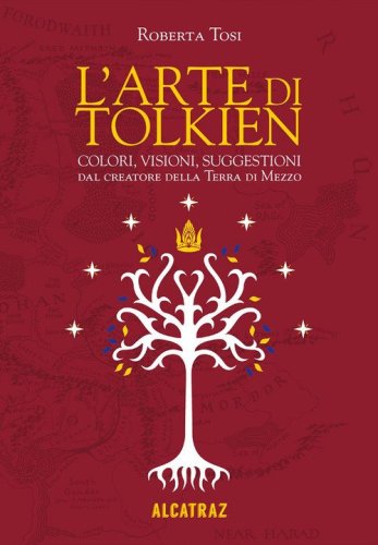 L'arte di Tolkien. Colori, visioni e suggestioni dal creatore della Terra di Mezzo
