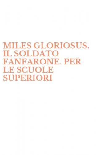 MILES GLORIOSUS. IL SOLDATO FANFARONE. PER LE SCUOLE SUPERIORI