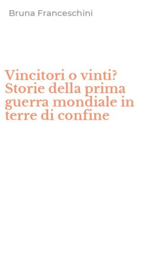 Vincitori o vinti? Storie della prima guerra mondiale in terre di confine