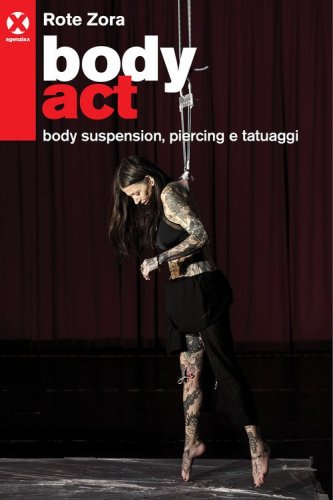 Body act. Body suspension, piercing e tatuaggi