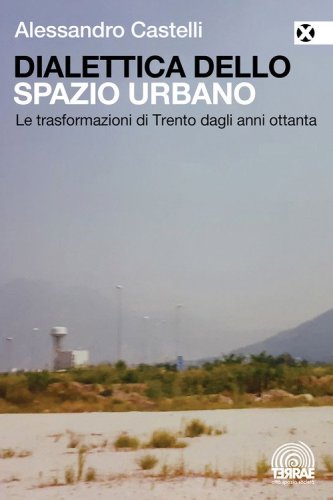 Dialettica dello spazio urbano. Le trasformazioni di Trento dagli anni ottanta