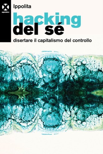 Hacking del s&eacute;. Disertare il capitalismo del controllo