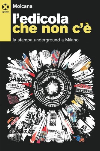L'edicola che non c'&egrave;. La stampa underground a Milano