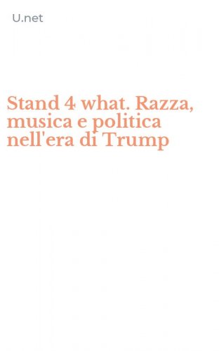 Stand 4 what. Razza, musica e politica nell'era di Trump