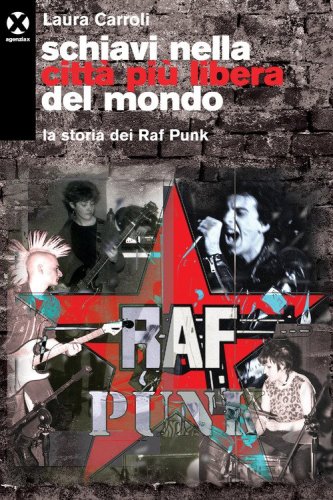 Schiavi nella citt&agrave; pi&ugrave; libera del mondo. La storia dei Raf Punk