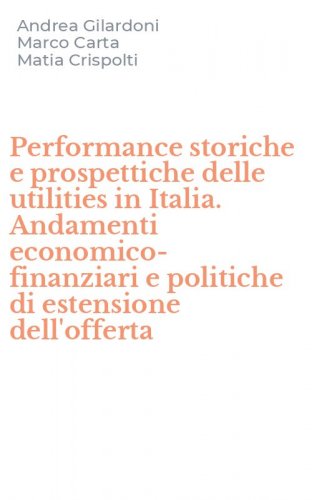 Performance storiche e prospettiche delle utilities in Italia. Andamenti economico-finanziari e politiche di estensione dell'offerta