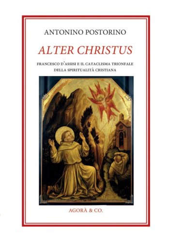 Alter Christus. Francesco d'Assisi e il cataclisma trionfale della spiritualit&agrave; cristiana