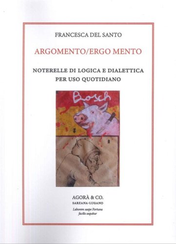 Argomento/Ergo Mento. Noterelle di logica e dialettica per uso quotidiano
