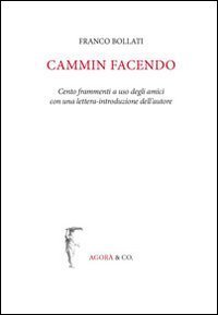 Cammin facendo. Cento frammenti a uso degli amici con una lettera-introduzione dell'autore
