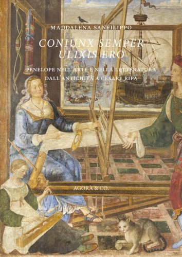 Coniunx semper ulixis ero. Penelope nell'arte e nella letteratura dall'antichit&agrave; a Cesare Ripa