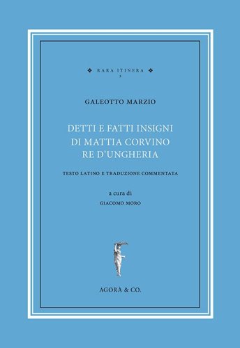 Detti e fatti insigni di Mattia Corvino re d'Ungheria. Testo latino e traduzione commentata