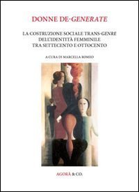 Donne de-generate. La costruzione sociale trans-genre dell'identit&agrave; femminile tra Settecento e Ottocento