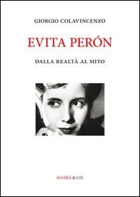 Evita P&eacute;ron. Dalla realt&agrave; al mito