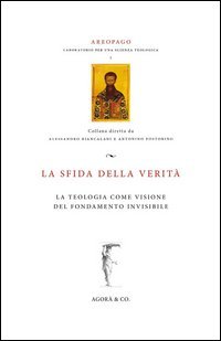 La sfida della verit&agrave;. La teologia come visione del fondamento invisibile