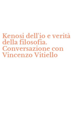 Kenosi dell'io e verit&agrave; della filosofia. Conversazione con Vincenzo Vitiello