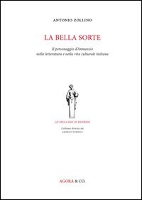 La bella sorte. Il personaggio d'Annunzio nella letteratura e nella vita culturale italiana