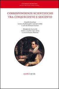 Corrispondenze scientifiche tra Cinquecento e Seicento. Camilla Erculiani &laquo;Lettere di philosophia naturale&raquo; (1584). Margherita Sarrocchi &laquo;Lettere a Galilei&raquo; (1611-1612)
