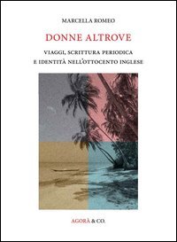 Donne altrove. Viaggi, scrittura periodica e identit&agrave; nell'Ottocento inglese