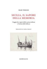 Sicilia, il sapore della memoria. Viaggio fra i sapori della cucina siciliana e l'anima della bellezza