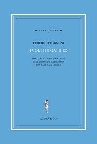 I volti di Galileo. Fortuna e trasformazione dell'immagine galileiana tra XVII e XIX secolo