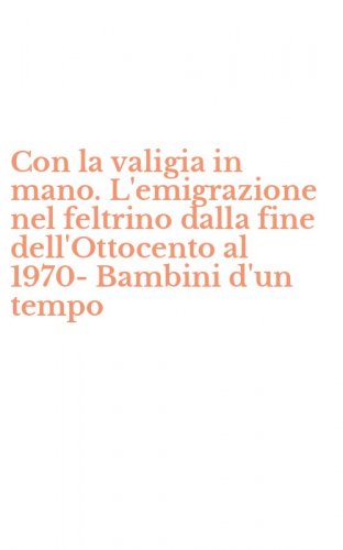 Con la valigia in mano. L'emigrazione nel feltrino dalla fine dell'Ottocento al 1970-Bambini d'un tempo