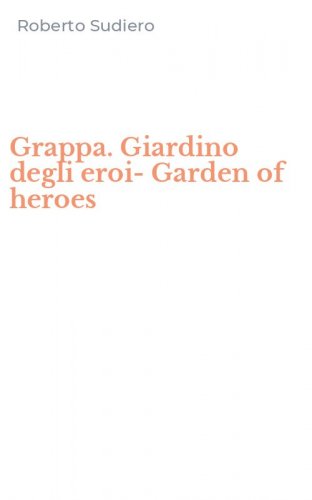 Grappa. Giardino degli eroi-Garden of heroes
