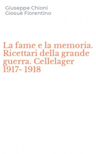 La fame e la memoria. Ricettari della grande guerra. Cellelager 1917-1918