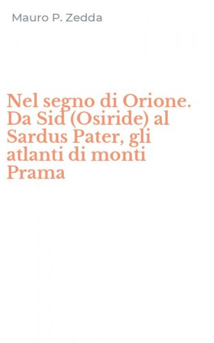 Nel segno di Orione. Da Sid (Osiride) al Sardus Pater, gli atlanti di monti Prama