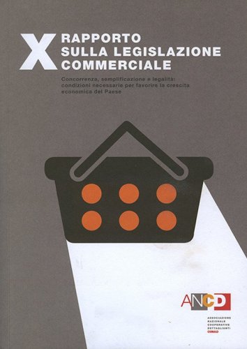 10&deg; Rapporto sulla legislazione commerciale. Concorrenza, semplificazione e legalit&agrave;: condizioni necessarie per favorire la crescita economica del Paese