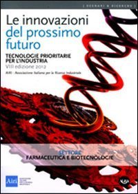 Le innovazioni del prossimo futuro. Tecnologie prioritarie per l'industria. Settore farmaceutica e biotecnologie - FARMACEUTICA E BIOTECNOLOGIE (LE)
