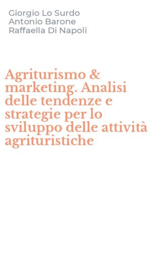 Agriturismo & marketing. Analisi delle tendenze e strategie per lo sviluppo delle attivit&agrave; agrituristiche