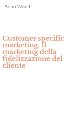 Customer specific marketing. Il marketing della fidelizzazione del cliente
