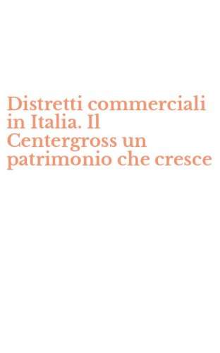 Distretti commerciali in Italia. Il Centergross un patrimonio che cresce