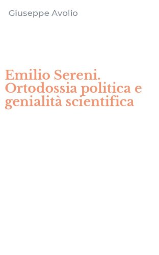 Emilio Sereni. Ortodossia politica e genialit&agrave; scientifica