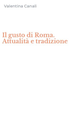 Il gusto di Roma. Attualit&agrave; e tradizione