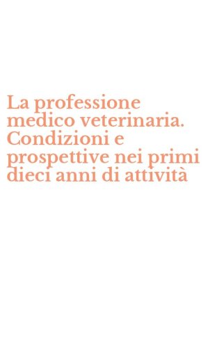 La professione medico veterinaria. Condizioni e prospettive nei primi dieci anni di attivit&agrave;