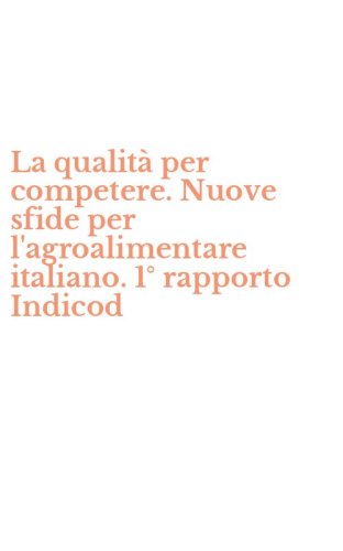 La qualit&agrave; per competere. Nuove sfide per l'agroalimentare italiano. 1&deg; rapporto Indicod