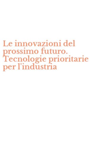 Le innovazioni del prossimo futuro. Tecnologie prioritarie per l'industria