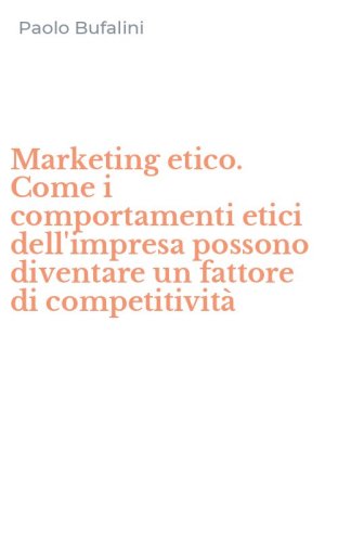 Marketing etico. Come i comportamenti etici dell'impresa possono diventare un fattore di competitivit&agrave;
